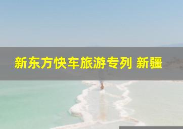 新东方快车旅游专列 新疆